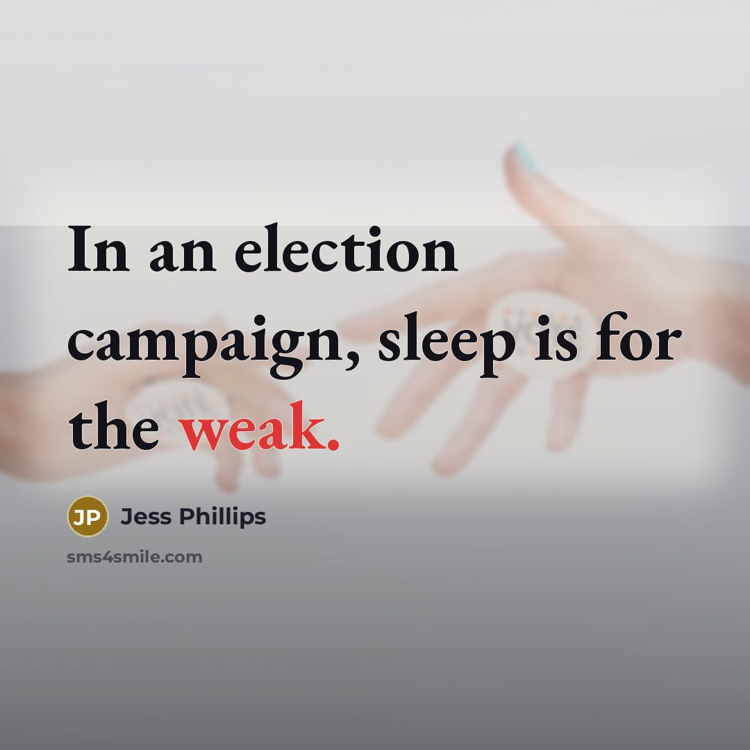 “In an election campaign, sleep is for the weak.…” quote by Jess Phillips