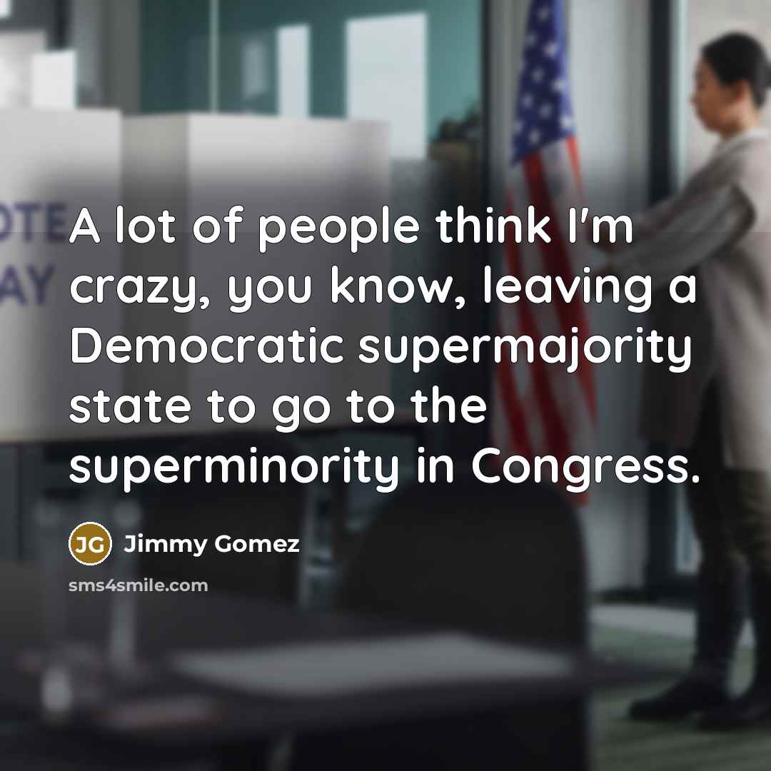 “A lot of people think I'm crazy, you know, leaving…” quote by Jimmy Gomez