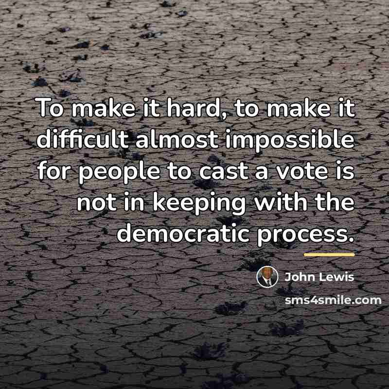 “To make it hard, to make it difficult almost impossible…” quote by John Lewis