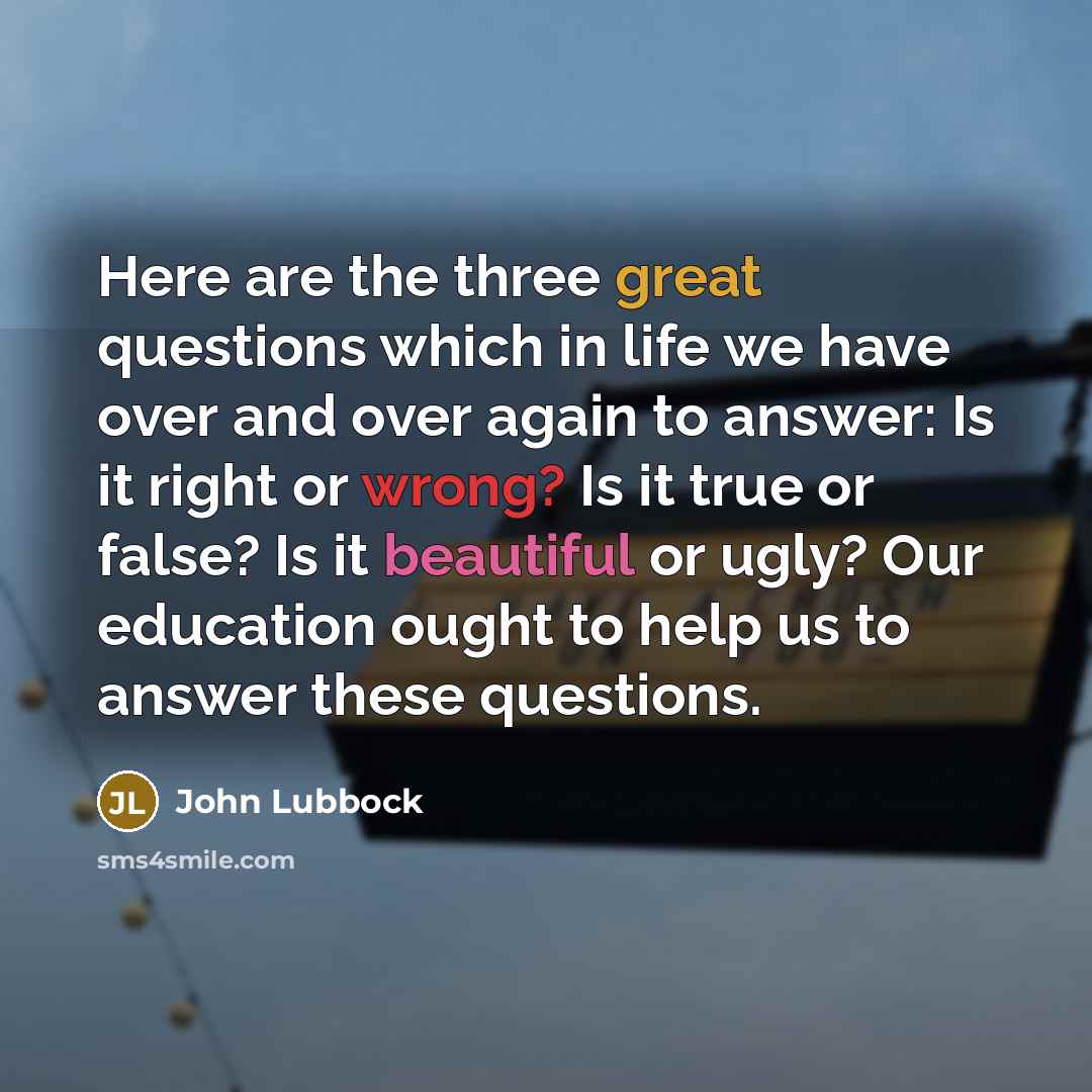 “Here are the three great questions which in life we…” quote by John Lubbock