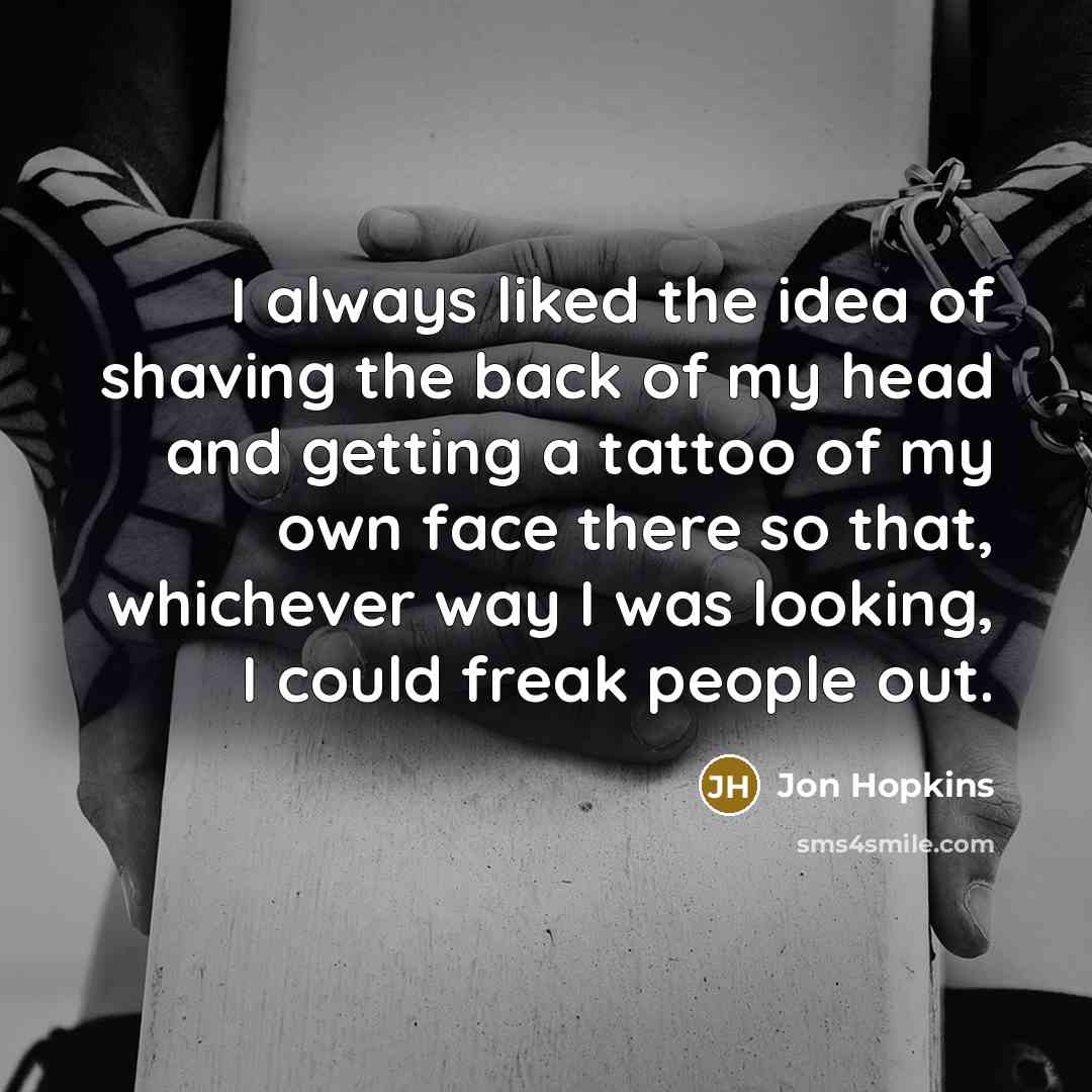 “I always liked the idea of shaving the back of…” quote by Jon Hopkins