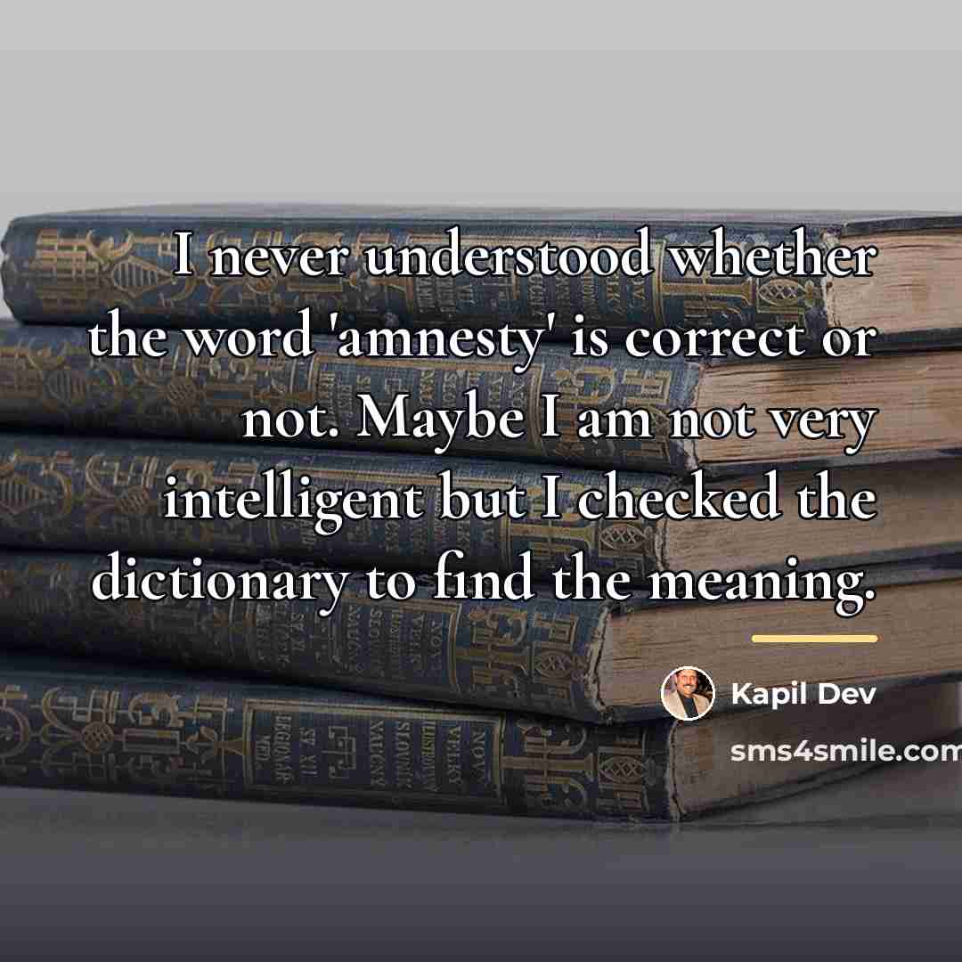 “I never understood whether the word 'amnesty' is correct or…” quote by Kapil Dev