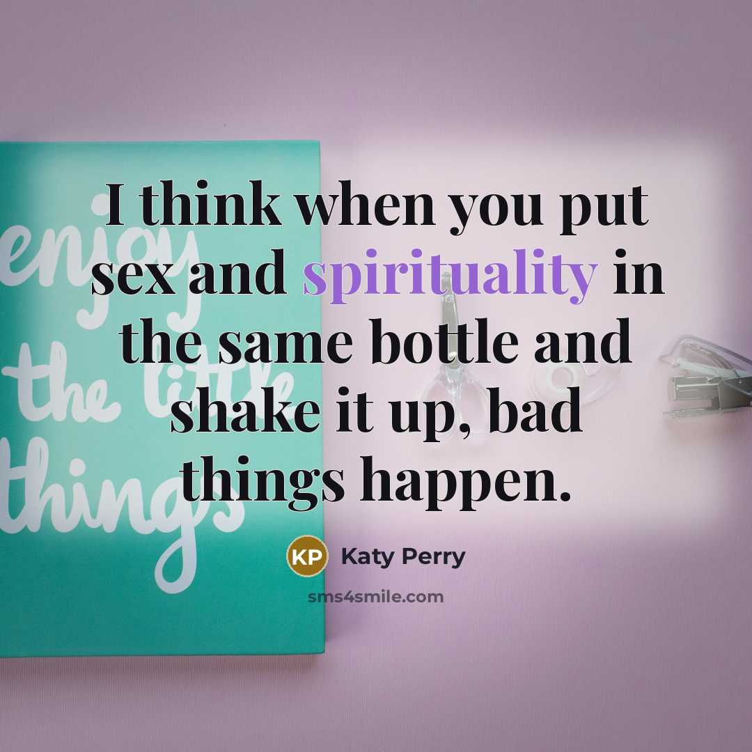 “I think when you put sex and spirituality in the…” quote by Katy Perry