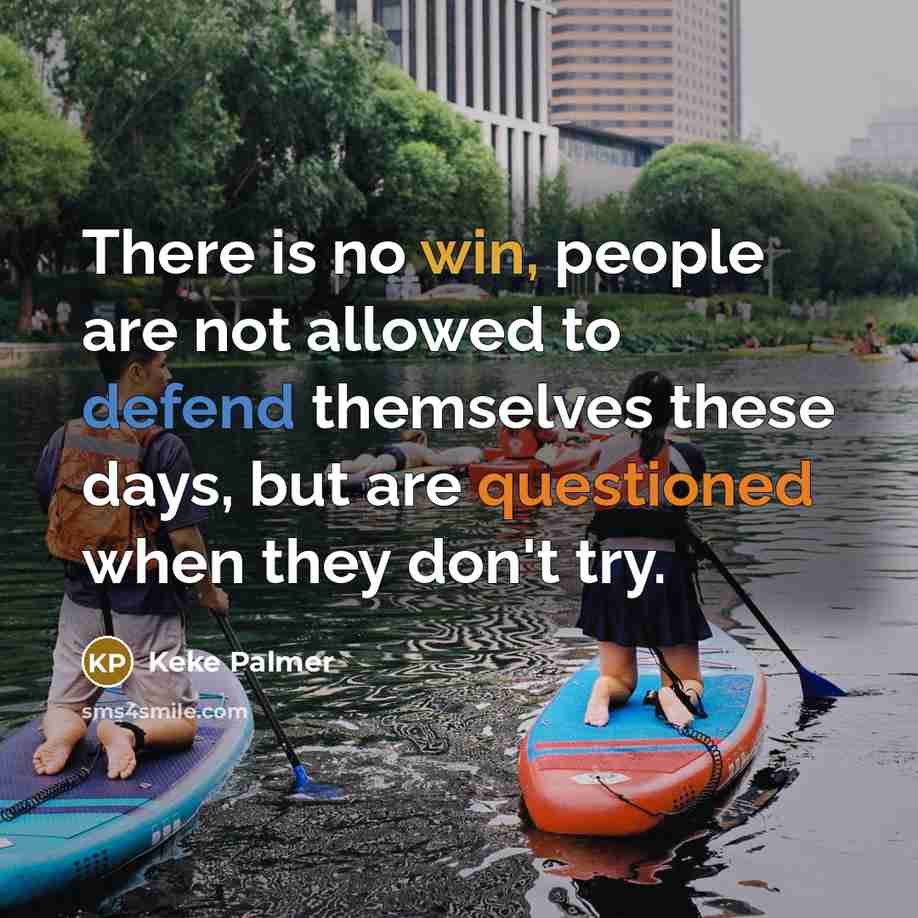 “There is no win, people are not allowed to defend themselves these days, but are questioned when they don't try.” quote by Keke Palmer