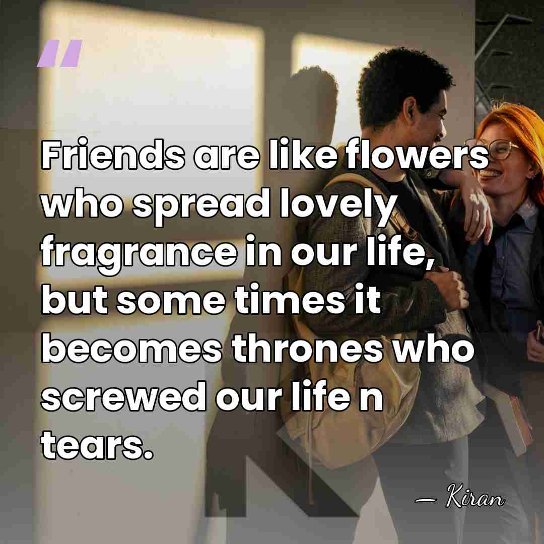 Friends are like flowers who spread lovely fragrance in our life, but&hellip; - Kiran