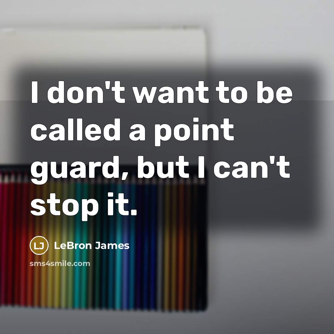 “I don't want to be called a point guard, but…” quote by LeBron James
