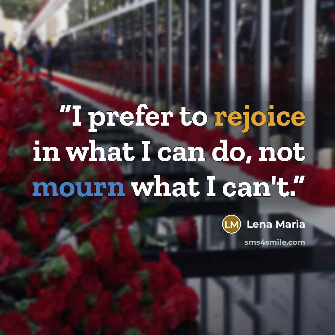 “I prefer to rejoice in what I can do, not mourn what I can't.” quote by Lena Maria
