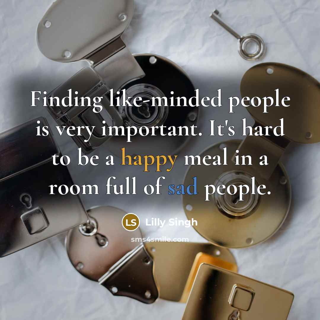 “Finding like-minded people is very important. It's hard to be…” quote by Lilly Singh