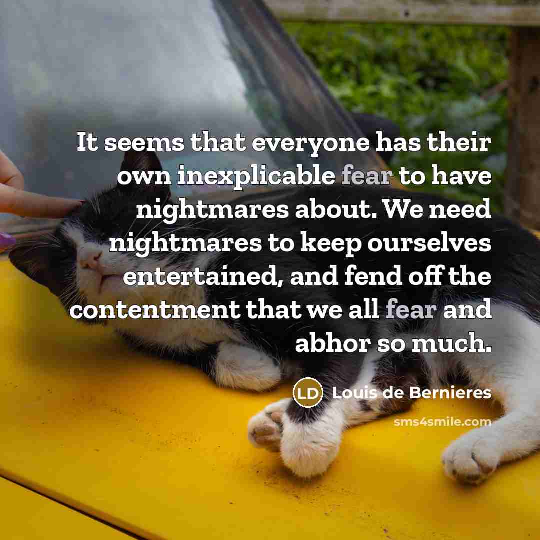 “It seems that everyone has their own inexplicable fear to…” quote by Louis de Bernieres
