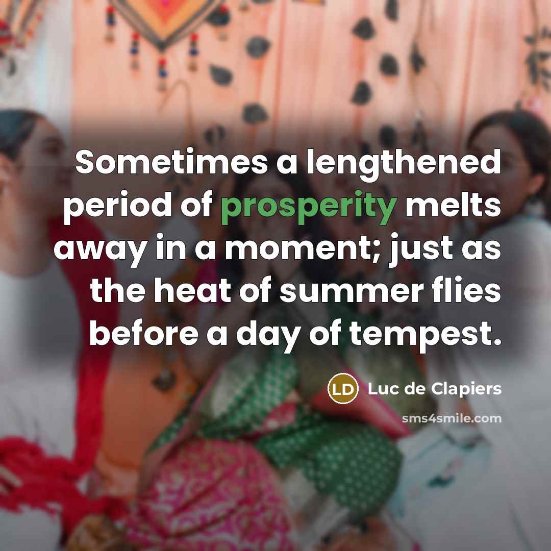 “Sometimes a lengthened period of prosperity melts away in a…” quote by Luc de Clapiers