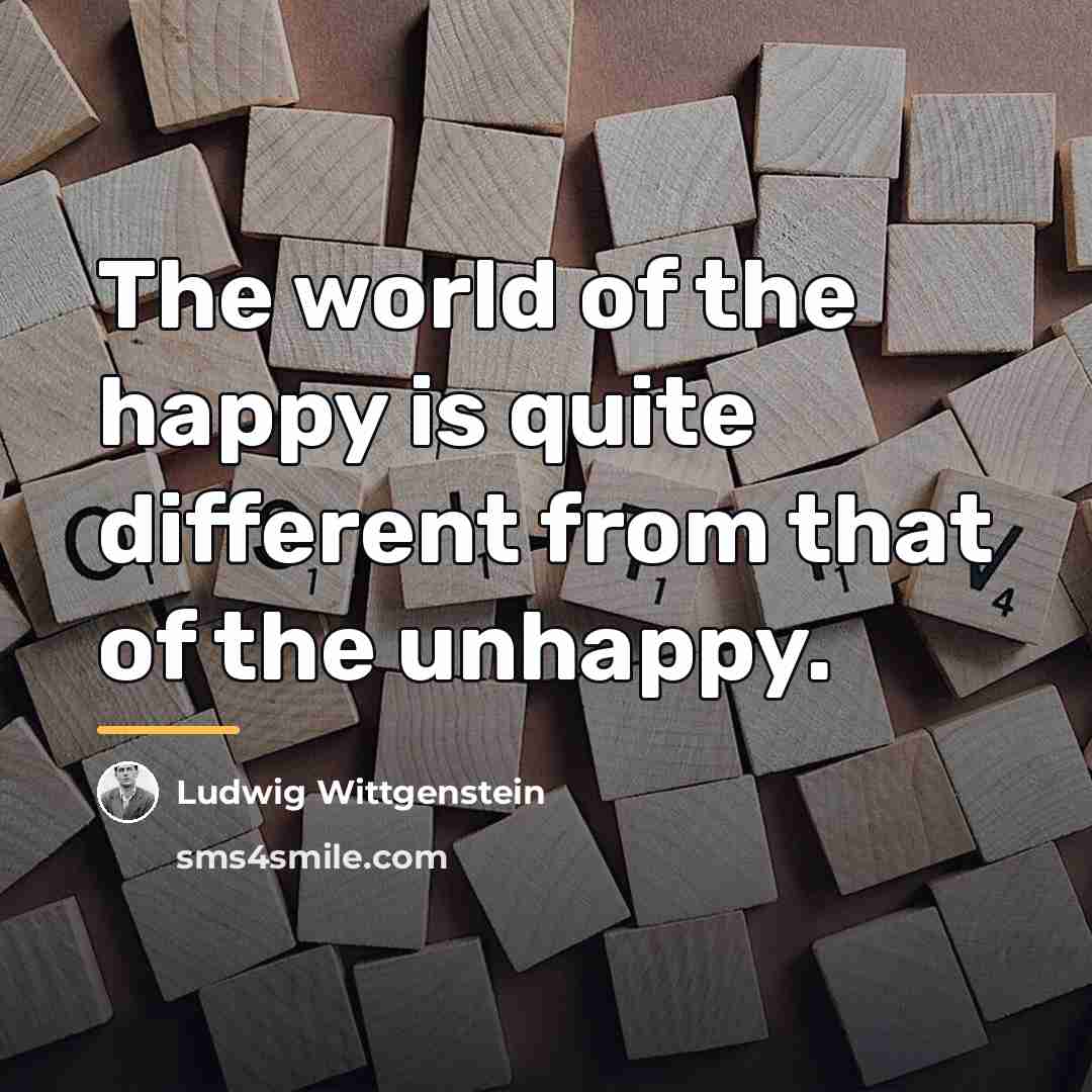 “The world of the happy is quite different from that…” quote by Ludwig Wittgenstein