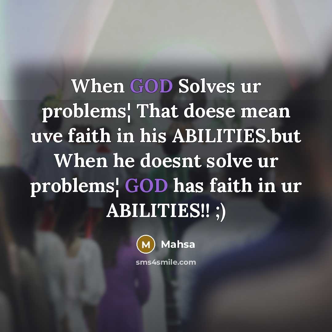 “When GOD Solves ur problems¦ That doese mean uve faith in his ABILITIES.but When he doesnt solve ur problems¦ GOD has faith in ur ABILITIES!! ;)” quote by Mahsa