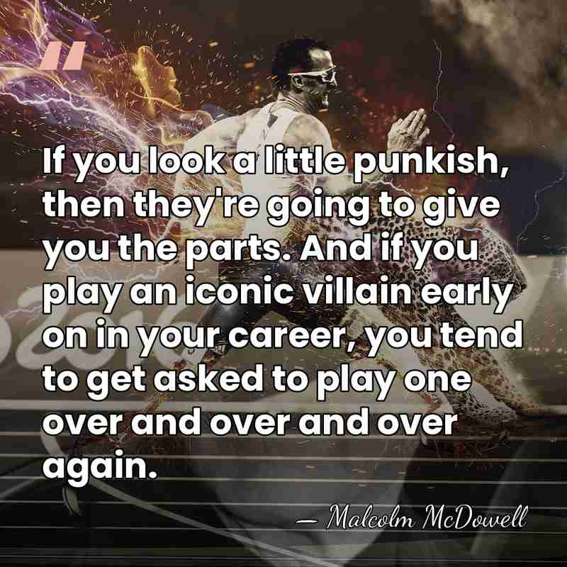 If you look a little punkish, then they're going to give you&hellip; - Malcolm McDowell