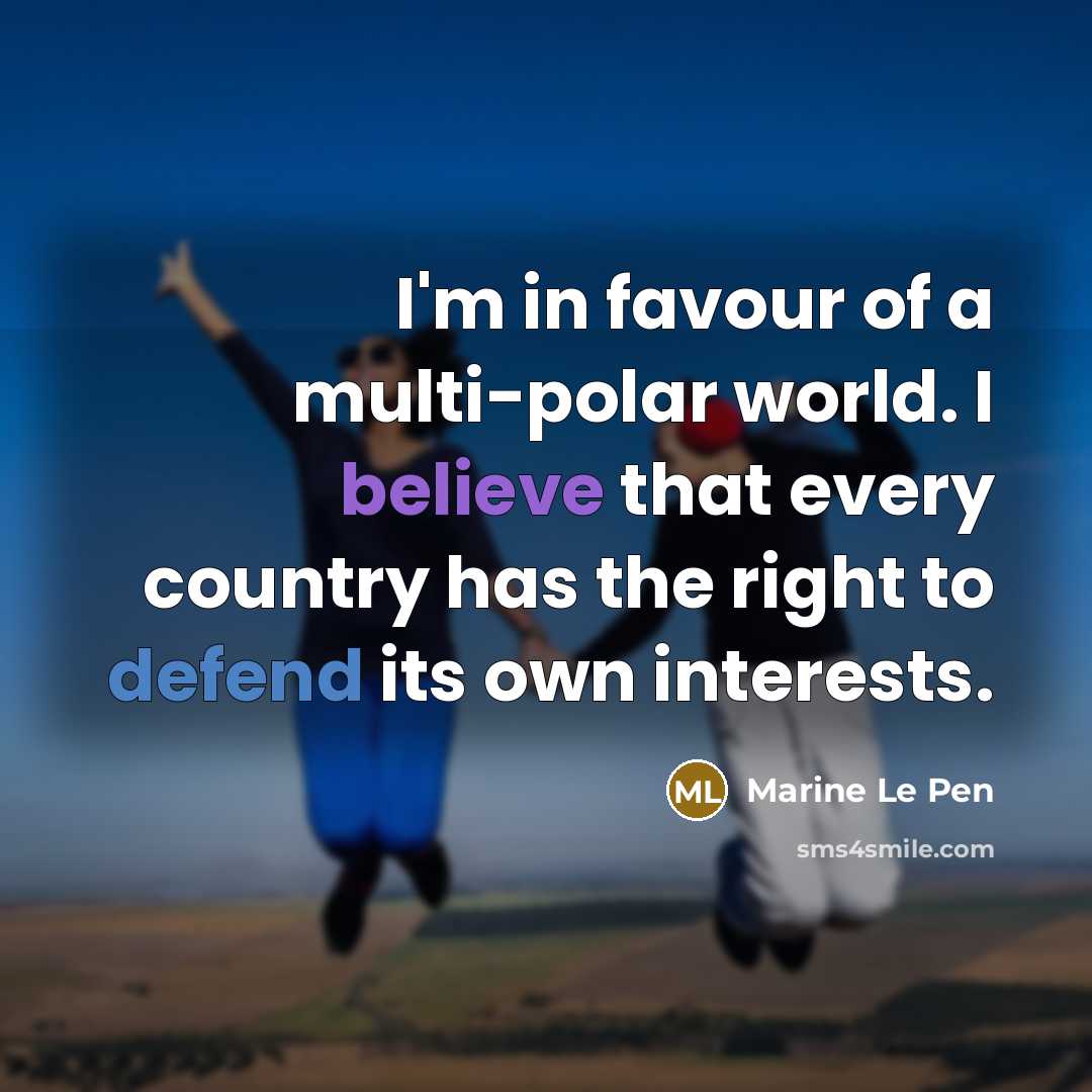 “I'm in favour of a multi-polar world. I believe that…” quote by Marine Le Pen