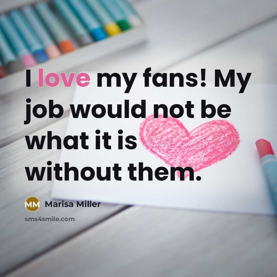 “I love my fans! My job would not be what…” quote by Marisa Miller