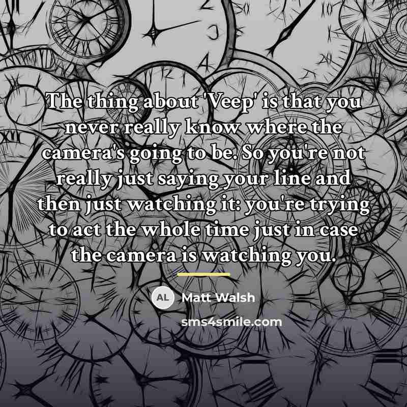 “The thing about 'Veep' is that you never really know…” quote by Matt Walsh