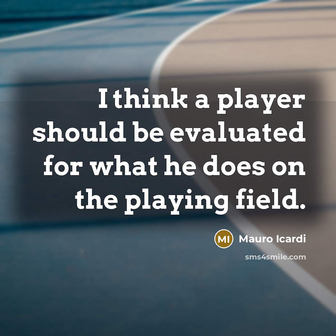“I think a player should be evaluated for what he…” quote by Mauro Icardi