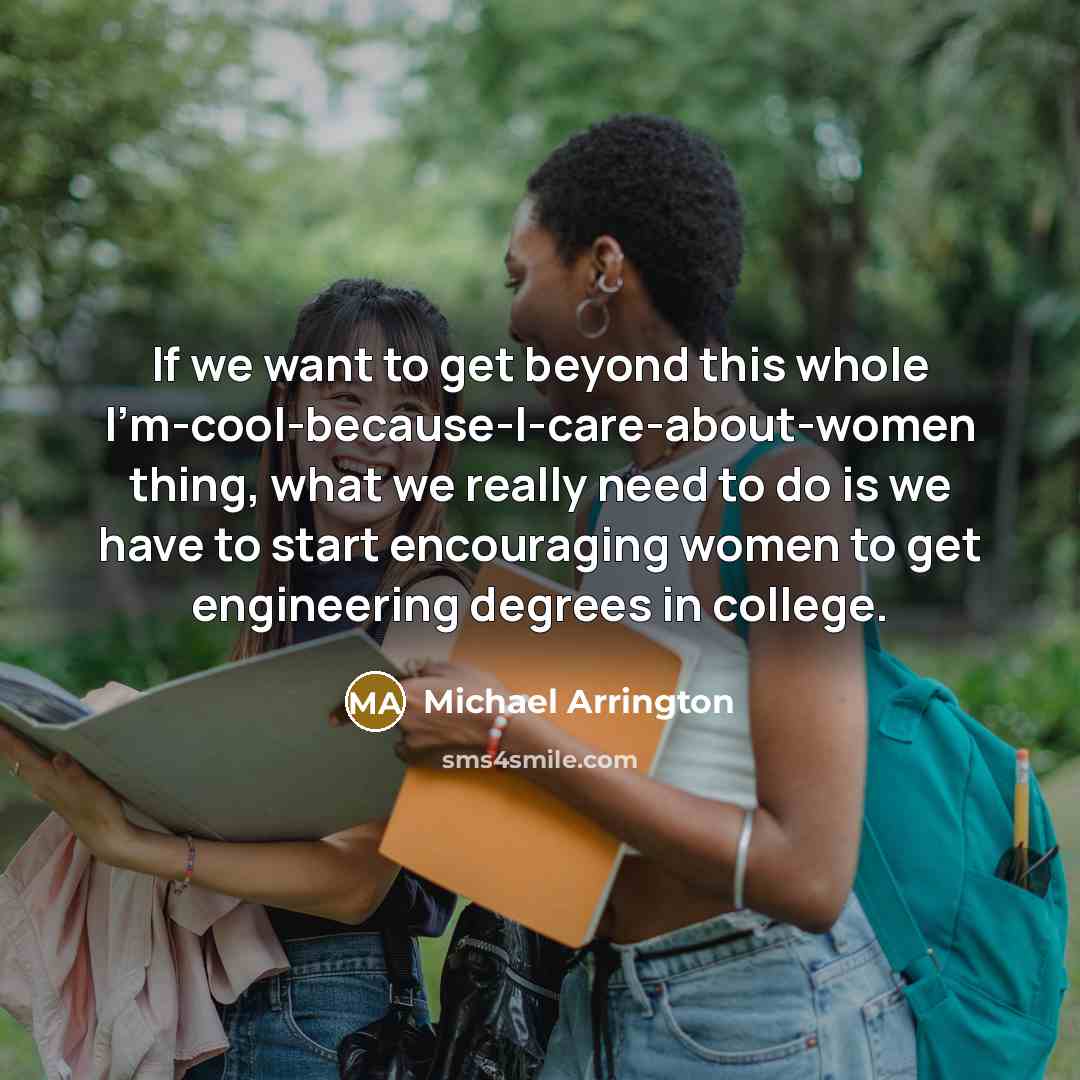 “If we want to get beyond this whole I'm-cool-because-I-care-about-women thing,…” quote by Michael Arrington
