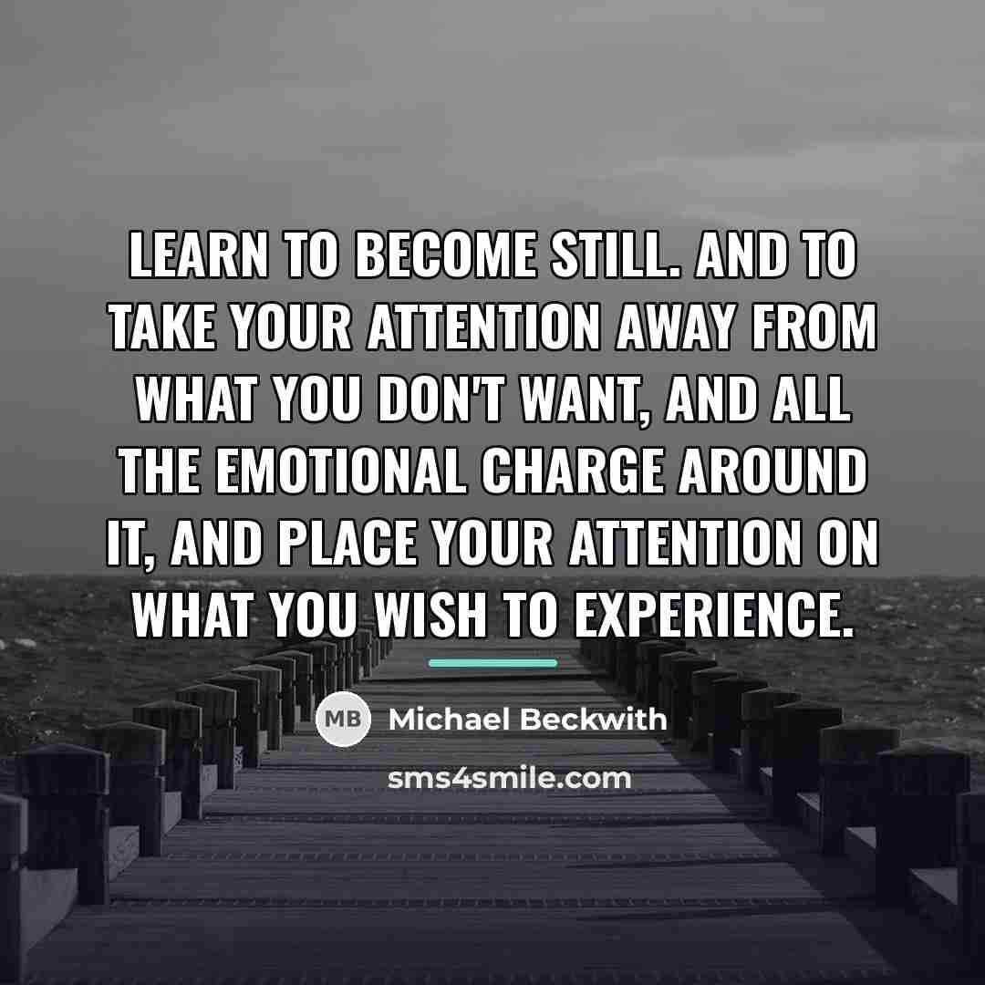 “Learn to become still. And to take your attention away…” quote by Michael Beckwith