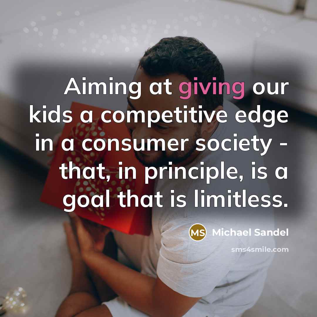 “Aiming at giving our kids a competitive edge in a…” quote by Michael Sandel