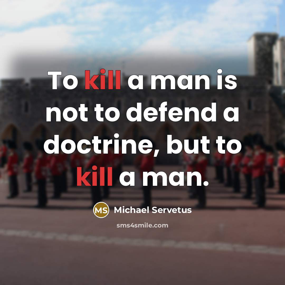 “To kill a man is not to defend a doctrine,…” quote by Michael Servetus