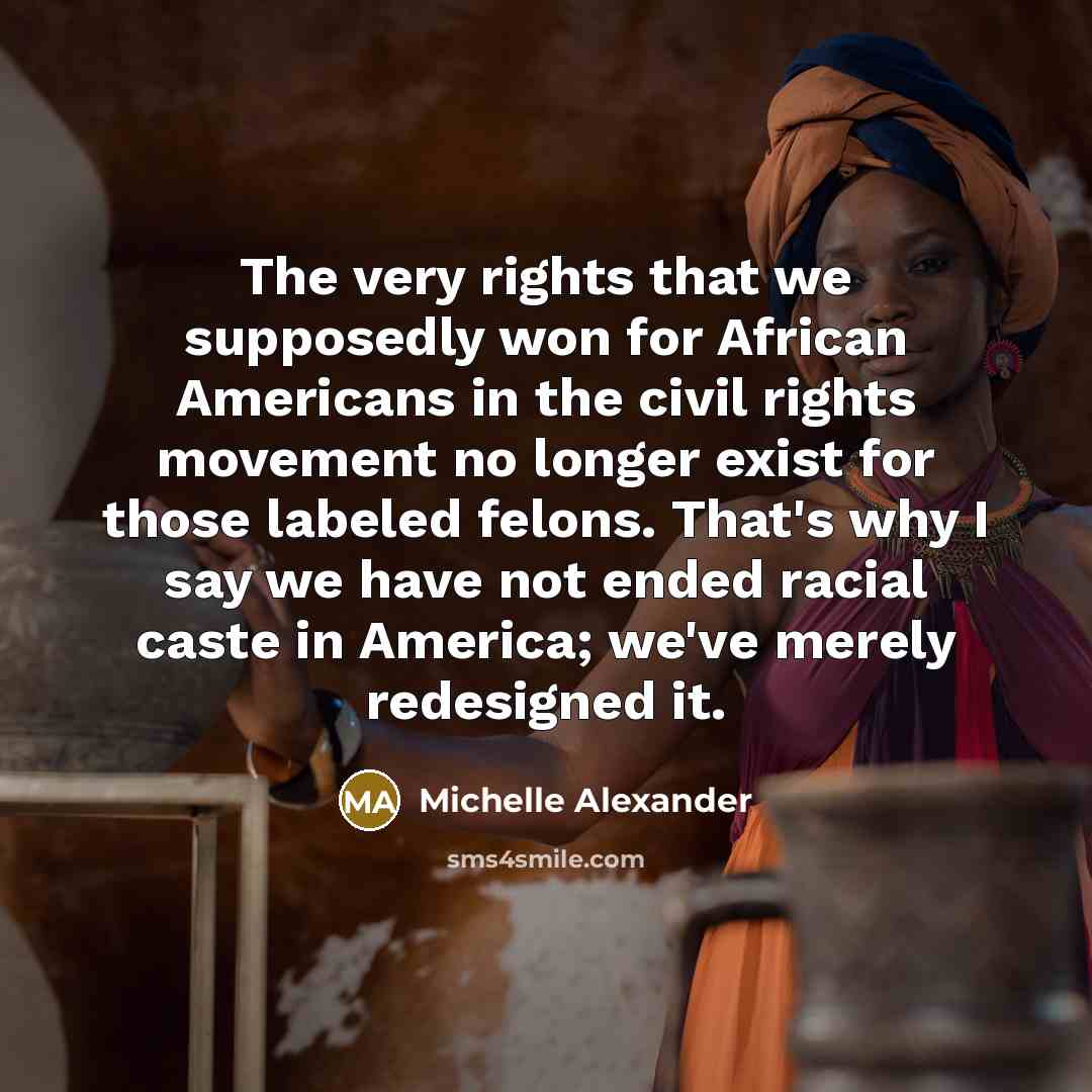“The very rights that we supposedly won for African Americans…” quote by Michelle Alexander