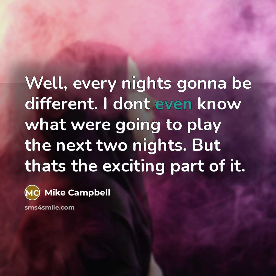 “Well, every nights gonna be different. I dont even know…” quote by Mike Campbell