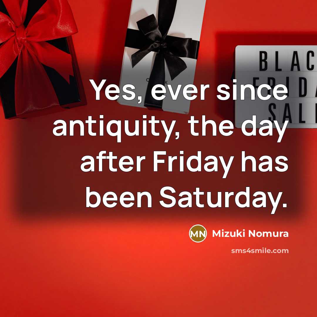 “Yes, ever since antiquity, the day after Friday has been…” quote by Mizuki Nomura
