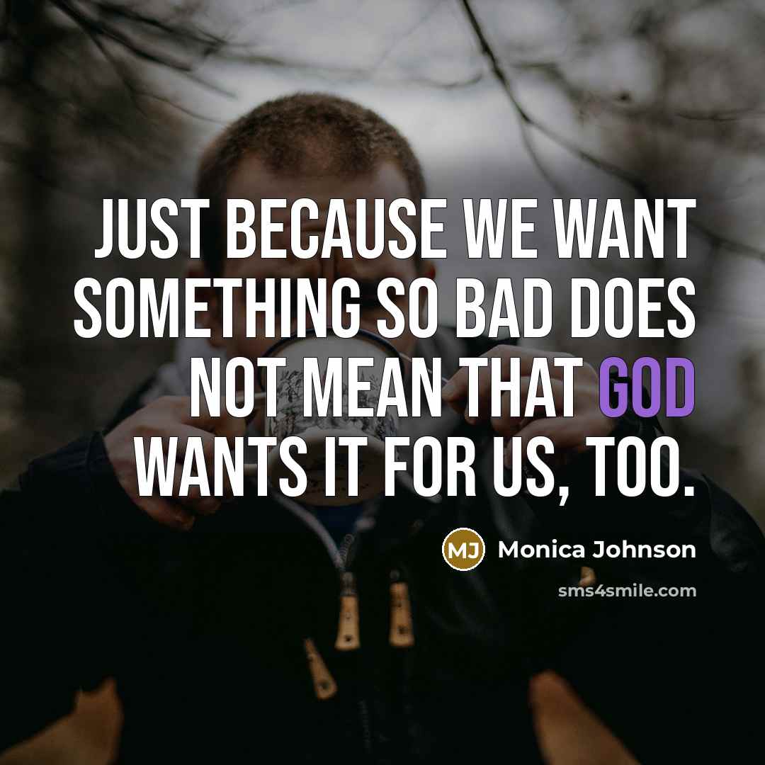 “Just because we want something so bad does not mean…” quote by Monica Johnson