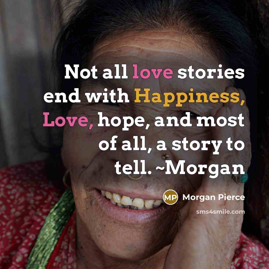 “Not all love stories end with Happiness, Love, hope, and…” quote by Morgan Pierce