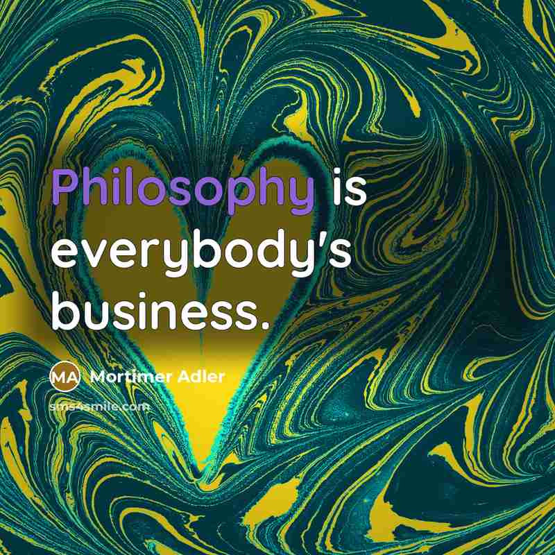 “Philosophy is everybody's business.…” quote by Mortimer Adler