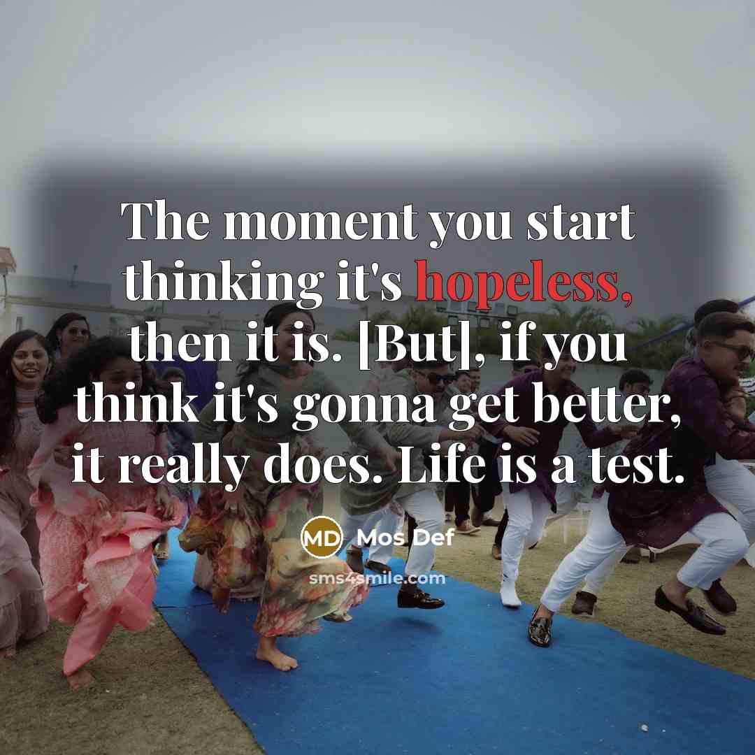 “The moment you start thinking it's hopeless, then it is.…” quote by Mos Def