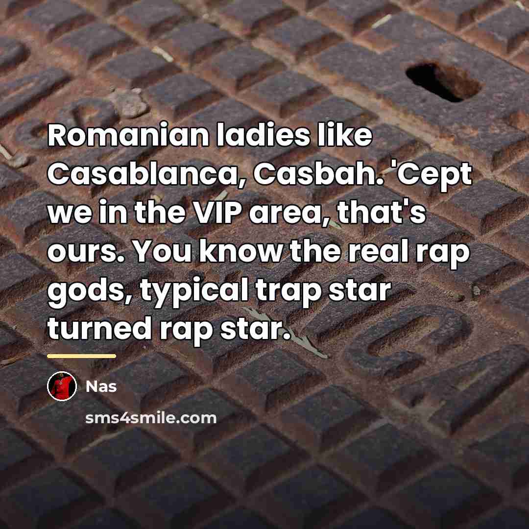 “Romanian ladies like Casablanca, Casbah. 'Cept we in the VIP…” quote by Nas