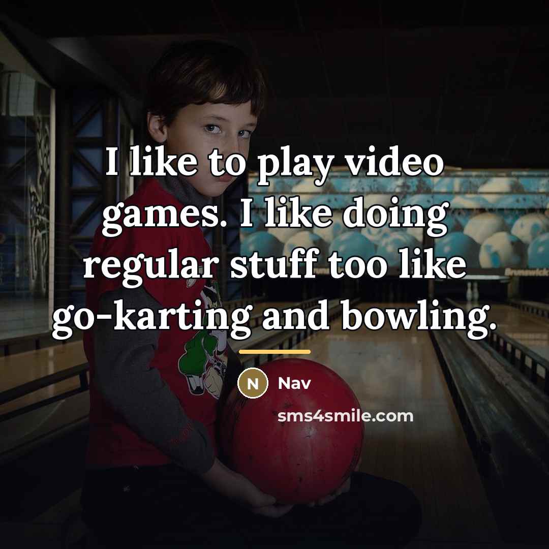 “I like to play video games. I like doing regular…” quote by Nav