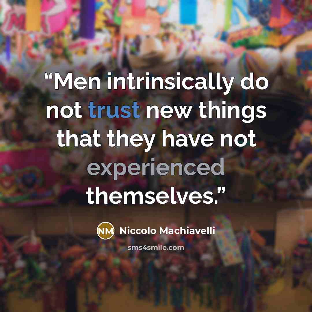 “Men intrinsically do not trust new things that they have not experienced themselves.” quote by Niccolò Machiavelli