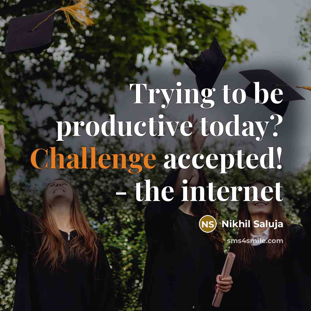 “Trying to be productive today? Challenge accepted! - the internet…” quote by Nikhil Saluja