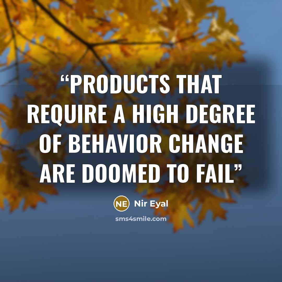 “products that require a high degree of behavior change are doomed to fail” quote by Nir Eyal