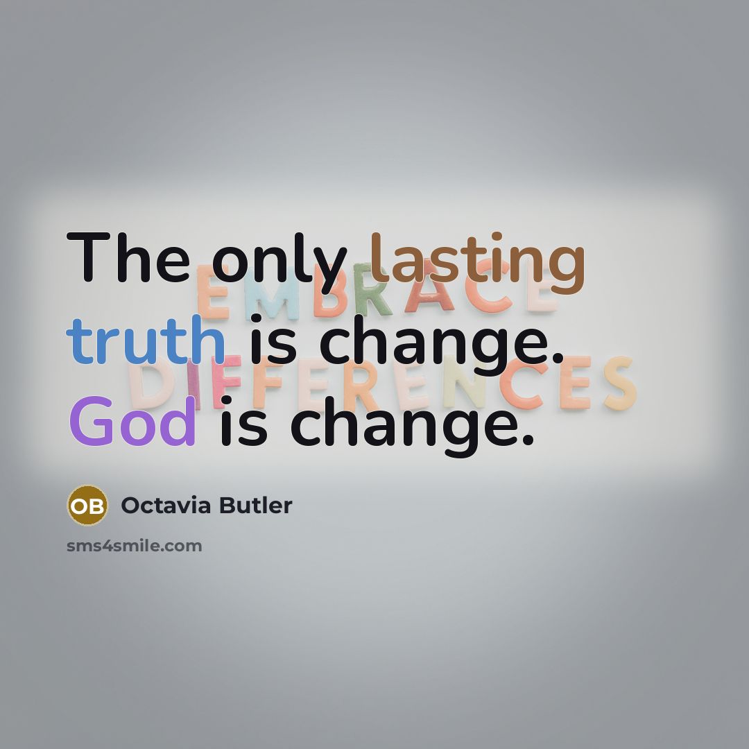 “The only lasting truth is change. God is change.…” quote by Octavia Butler