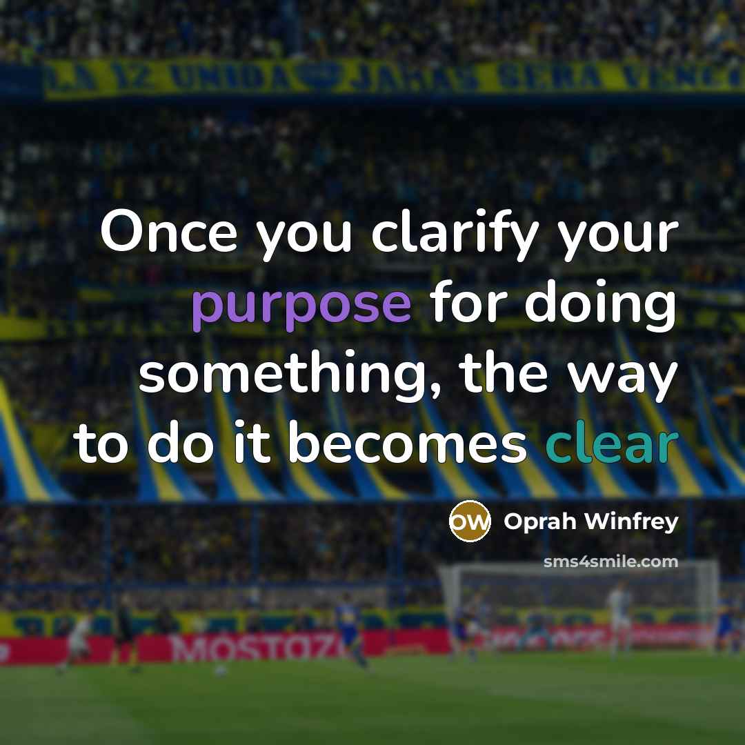 “Once you clarify your purpose for doing something, the way to do it becomes clear” quote by Oprah Winfrey