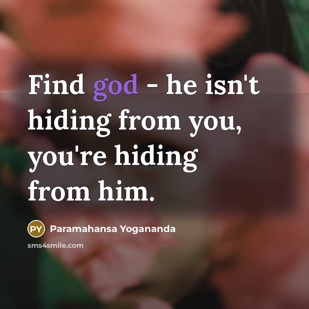 “Find god - he isn't hiding from you, you're hiding…” quote by Paramahansa Yogananda