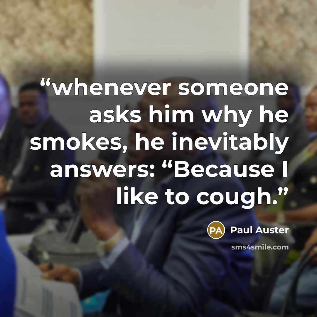 “whenever someone asks him why he smokes, he inevitably answers: “Because I like to cough.” quote by Paul Auster