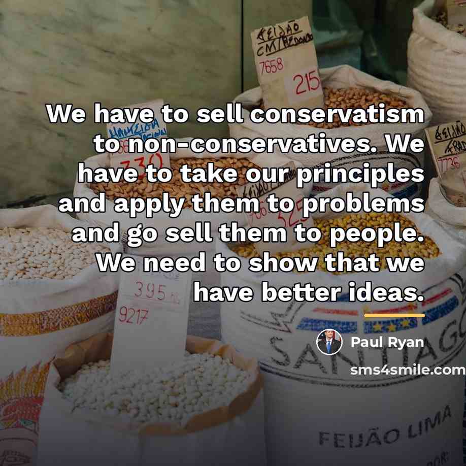 “We have to sell conservatism to non-conservatives. We have to…” quote by Paul Ryan