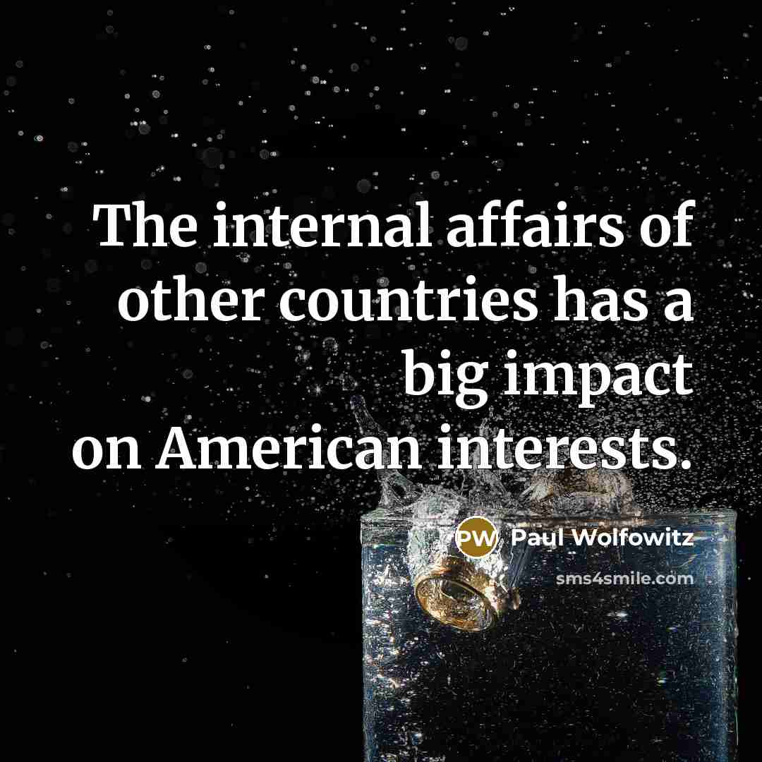 “The internal affairs of other countries has a big impact…” quote by Paul Wolfowitz