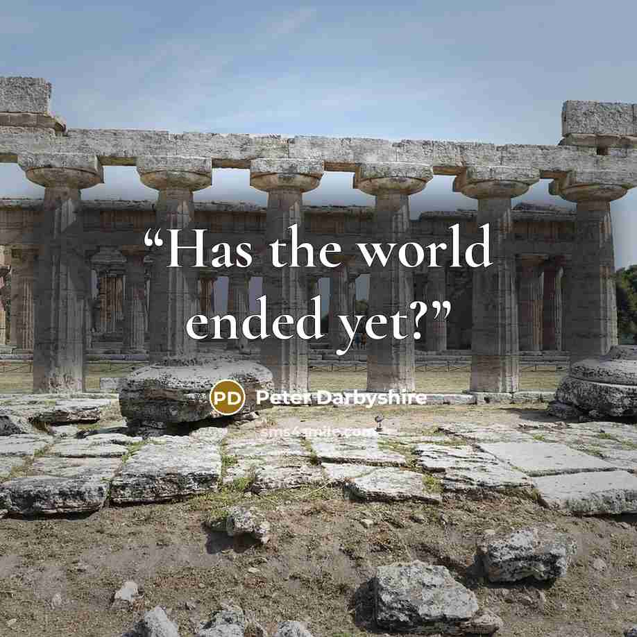 “Has the world ended yet?” quote by Peter Darbyshire