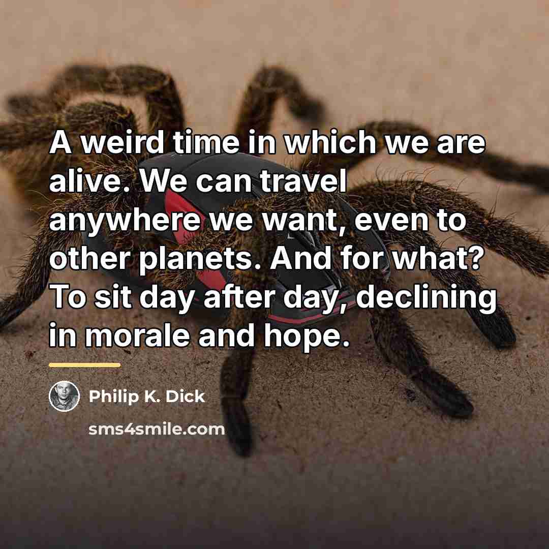 “A weird time in which we are alive. We can…” quote by Philip K. Dick
