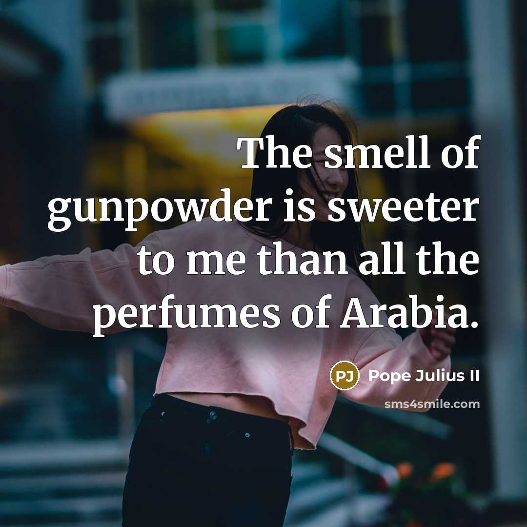 “The smell of gunpowder is sweeter to me than all…” quote by Pope Julius II