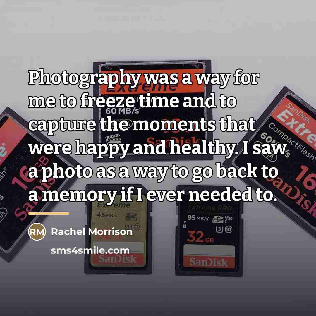“Photography was a way for me to freeze time and…” quote by Rachel Morrison