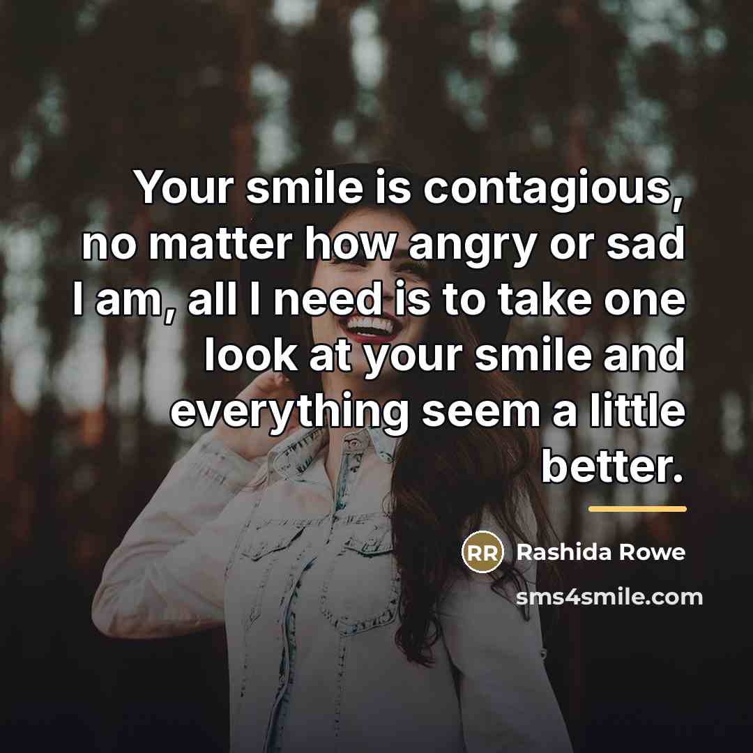 “Your smile is contagious, no matter how angry or sad…” quote by Rashida Rowe