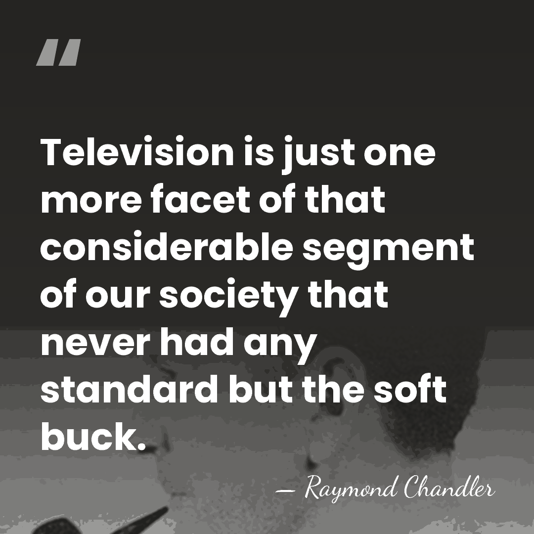 Television is just one more facet of that considerable segment of our&hellip; - Raymond Chandler
