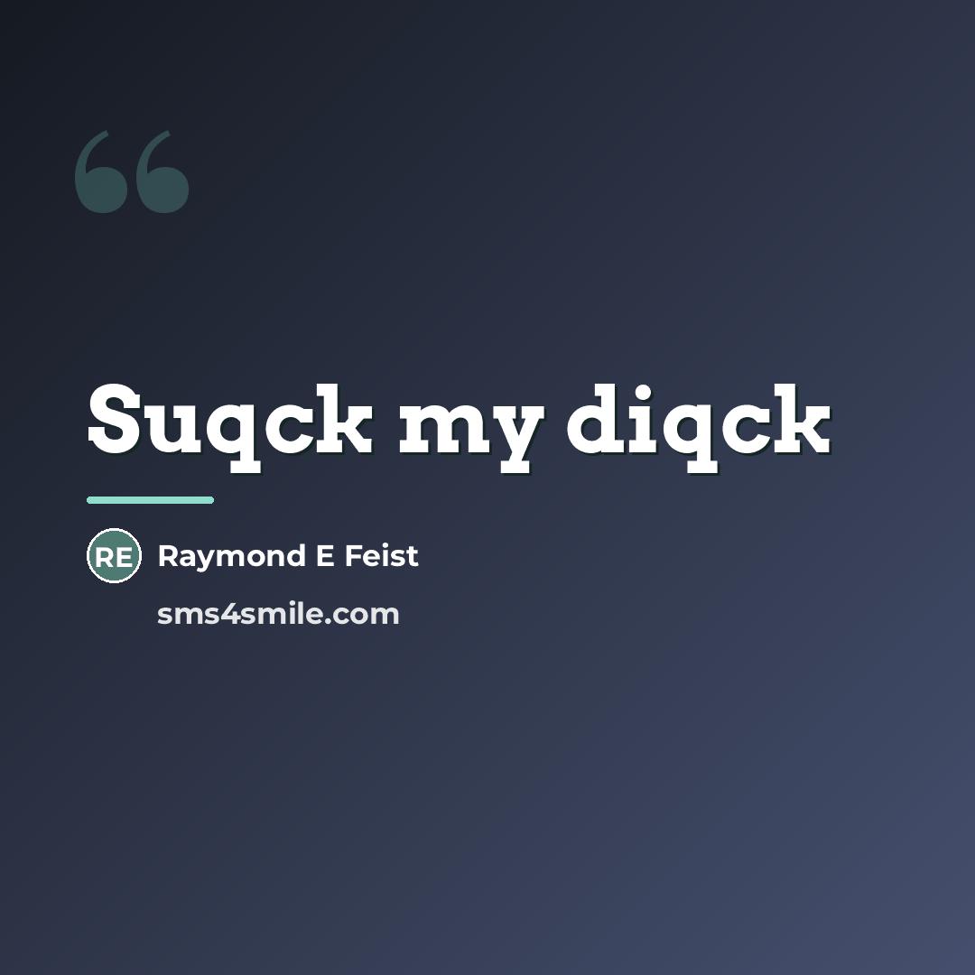 “Suqck my diqck…” quote by Anonymous